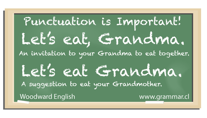 Punctuation is Important, especially if the comma is missing from the following: Let's eat Grandma