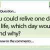 If you could relive one day of your life, which day would it be and why? - Woodward English Conversation Question 2
