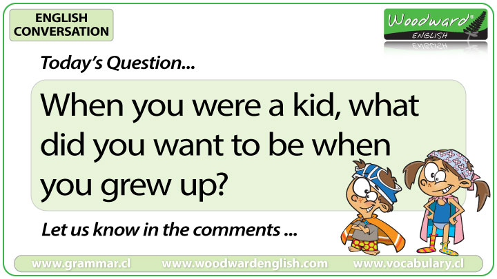 When you were a kid, what did you want to be when you grew up?