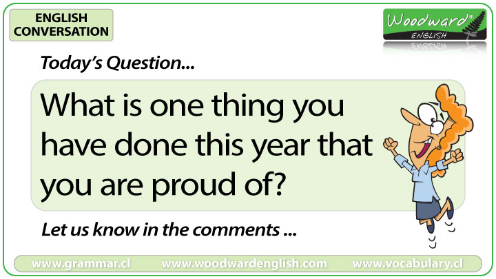 What is one thing you have done this year that you are proud of? - Woodward English Conversation Question 6