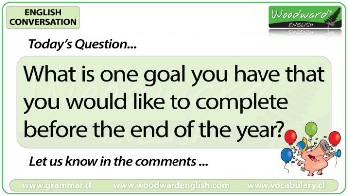 What is one goal you have that you would like to complete before the end of the year? - Woodward English Conversation Question 7