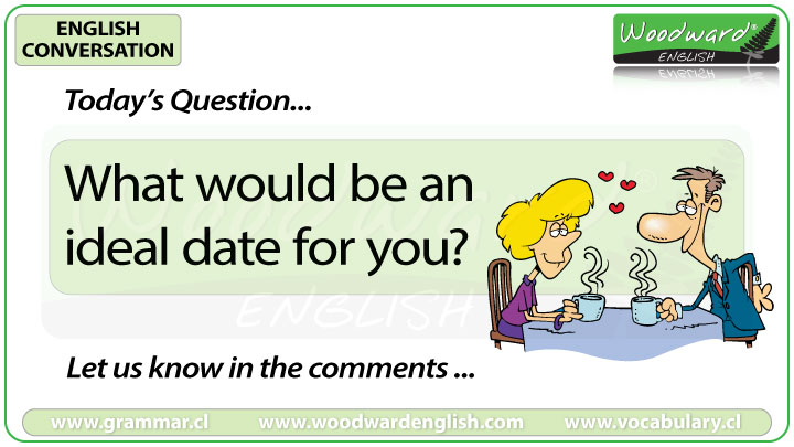 What would be an ideal date for you? Woodward English Conversation Question 13